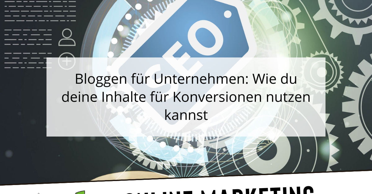 Bloggen für Unternehmen: Wie du deine Inhalte für Konversionen nutzen kannst