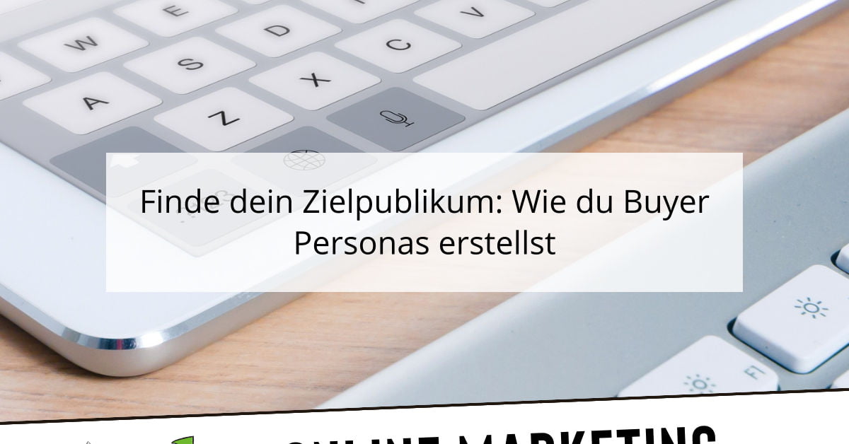 Finde dein Zielpublikum: Wie du Buyer Personas erstellst