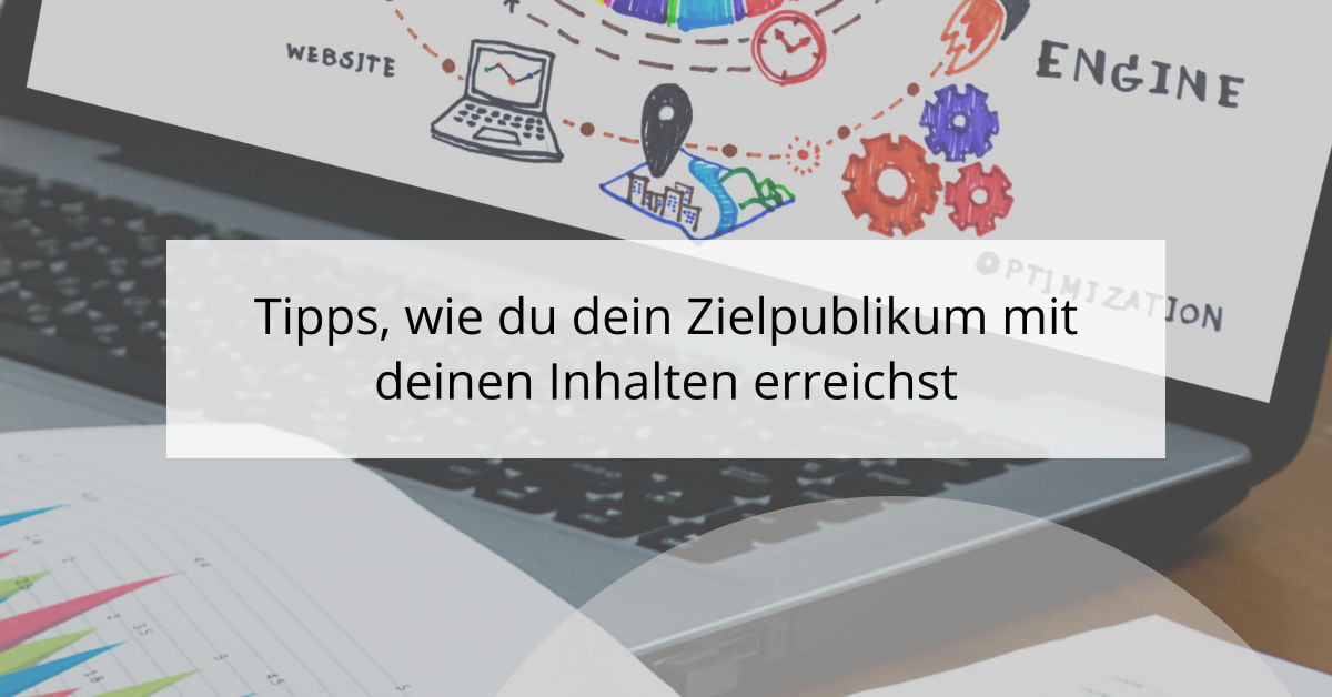 Tipps, wie du dein Zielpublikum mit deinen Inhalten erreichst