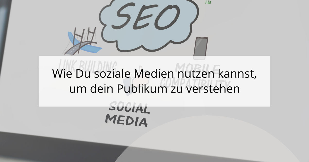 Wie Du soziale Medien nutzen kannst, um dein Publikum zu verstehen